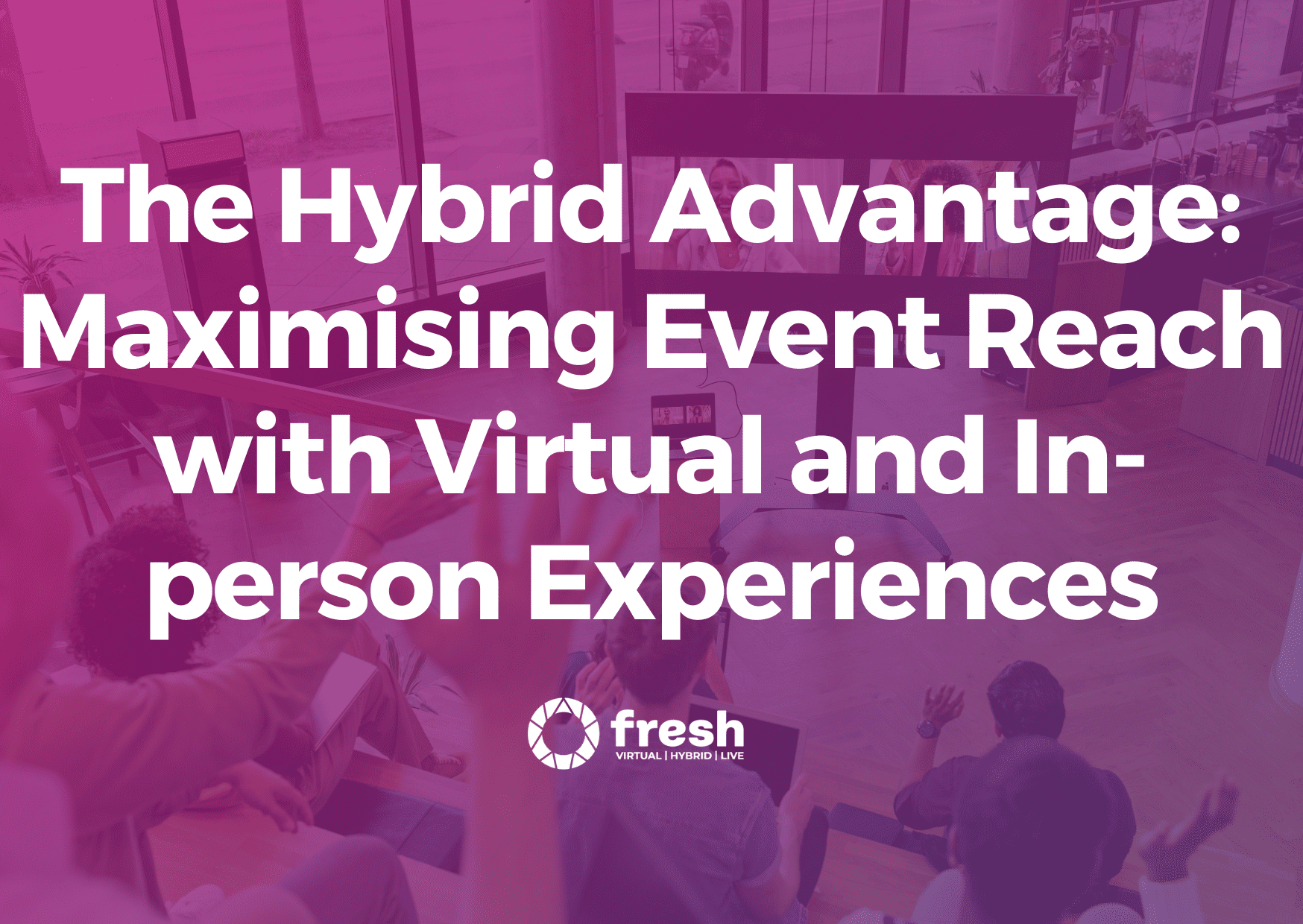 Maximising Event Reach with Virtual and In-Person Experiences