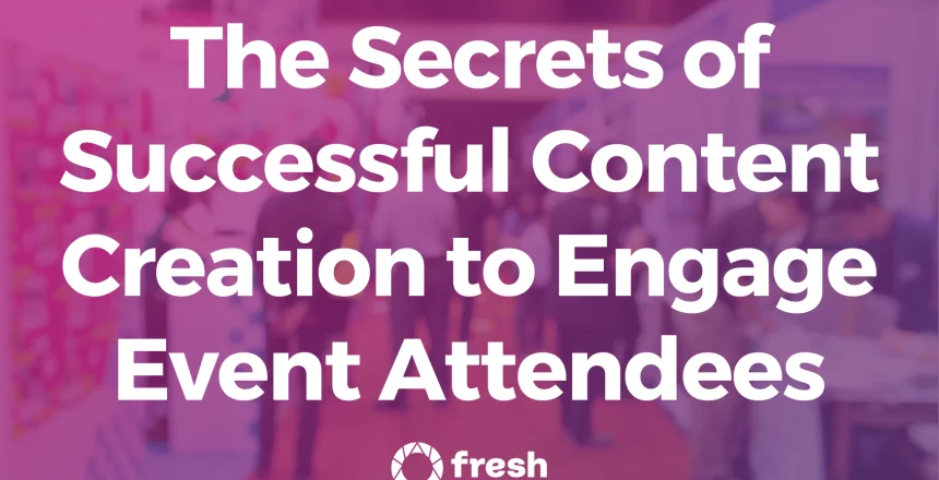 Secrets of Successful Content Creation to engage Event Attendees