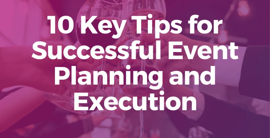 10 Key Tips for Successful Event Planning and Execution